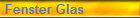 Fenster Glas